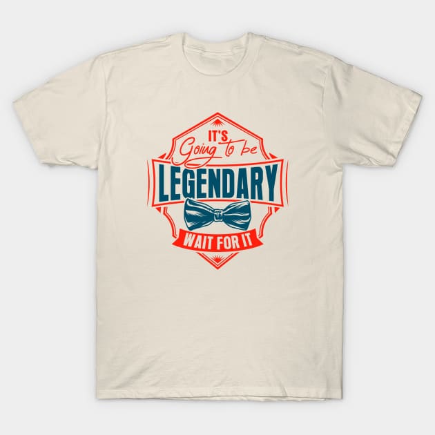 It's going to be legendary wait for it T-Shirt by coolab